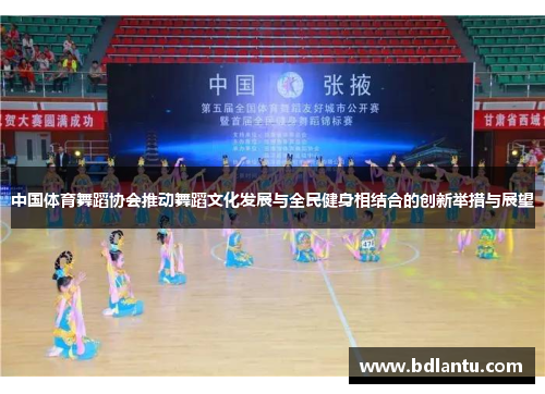 中国体育舞蹈协会推动舞蹈文化发展与全民健身相结合的创新举措与展望