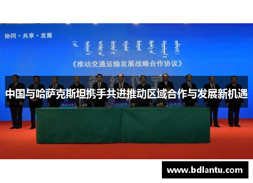 中国与哈萨克斯坦携手共进推动区域合作与发展新机遇
