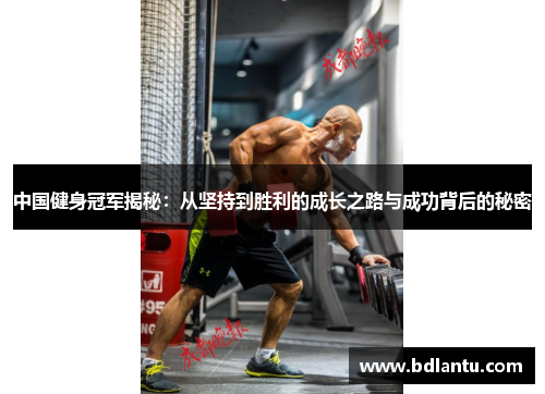 中国健身冠军揭秘：从坚持到胜利的成长之路与成功背后的秘密